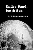 Under sand, ice & sea : the memoirs of an oilman