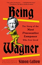 Being Wagner : the story of the most provocative composer who ever lived