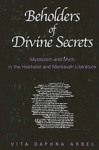 Beholders of divine secrets : mysticism and myth in the Hekhalot and merkavah literature