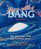 Born with a bang : the universe tells our cosmic story
