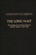 The long wait : the forging of the Anglo-American nuclear alliance, 1945-58