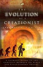 The evolution of a creationist : a laymen's guide to the conflict between the Bible and evolutionary theory