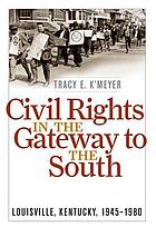Civil rights in the gateway to the South : Louisville, Kentucky, 1945-1980
