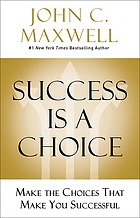 Success is a choice : make the choices that make you successful