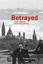 Betrayed : scandal, politics, and Canadian naval leadership