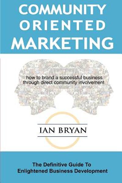 Community-oriented marketing : the definitive guide to enlightened business  development