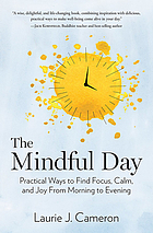 The mindful day : practical ways to find focus, calm, and joy from morning to evening