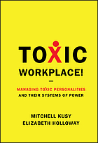 Toxic workplace! : managing toxic personalities and their systems of power