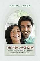 The New Arab Man: Emergent Masculinities, Technologies, and Islam in the Middle East