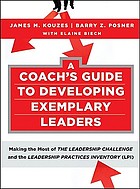 A coach's guide to developing exemplary leaders : making the most of the leadership challenge and the leadership practices inventory (LPI)