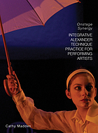 Integrative Alexander Technique practice for performing artists : onstage synergy
