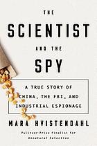 The scientist and the spy : a true story of China, the FBI, and industrial espionage