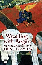 Wrestling with angels : new and collected stories