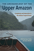 The archaeology of the Upper Amazon : complexity and interaction in the Andean tropical forest