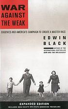War against the weak : eugenics and America's campaign to create a master race
