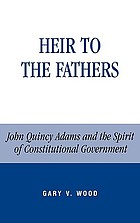 Heir to the fathers : John Quincy Adams and the spirit of constitutional government