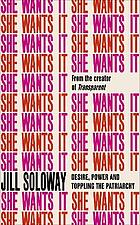 She wants it : desire, power, and toppling the patriarchy