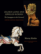Gilded lions and jeweled horses : the synagogue to the carousel : [publ. in conjunction with the exhibition presented October 2, 2007 to March 23, 2008 at the American Folk Art Museum, New York ...]