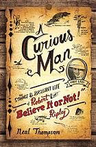 A curious man : the strange and brilliant life of Robert 