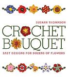 Crochet bouquet : easy designs for dozens of flowers