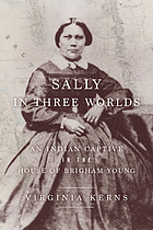 Sally in three worlds : an Indian captive in the house of Brigham Young  (Book, 2021) [WorldCat.org]