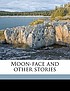 Moon-face and other stories. by Jack London