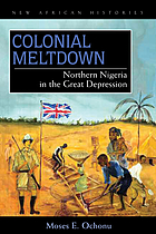 Colonial meltdown : Northern Nigeria in the Great Depression