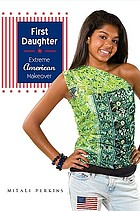 First daughter : extreme American makeover