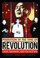 Migration in the time of revolution : China, Indonesia, and the Cold War