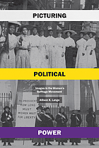 Picturing political power : images in the women's suffrage movement / Allison K. Lange.