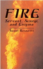Fire : servant, scourge, and enigma