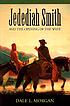 JEDEDIAH SMITH AND THE OPENING OF THE WEST. Auteur: Dale L Morgan
