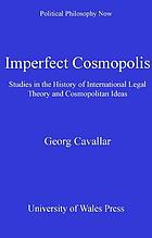 Imperfect Cosmopolis : Studies in the history of international legal theory and cosmopolitan ideas