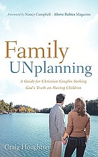 Family UNplanning : a guide for Christian couples seeking God's truth on having children