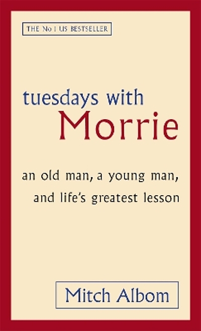 Tuesdays With Morrie : An Old Man, a Young Man, and Life's Greatest Lesson  