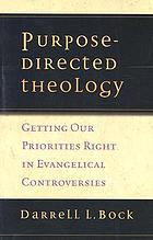 A purpose-directed theology : getting our priorities right in evangelical controversy
