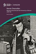 Heroic chancellor : Winston Churchill and the University of Bristol 1929-1965