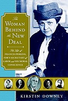 The woman behind the New Deal : the life of Frances Perkins, FDR's Secretary of Labor and his moral conscience