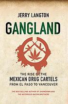 Gangland : the rise of the Mexican drug cartels from El Paso to Vancouver