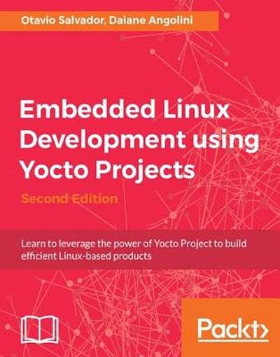 Embedded Linux Development Using Yocto Projects : Learn To Leverage The ...