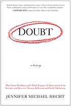 Doubt : a history : the great doubters and their legacy of innovation, from Socrates and Jesus to Thomas Jefferson and Emily Dickinson