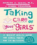 Taking Care of Your Girls : A Breast Health Guide for Girls, Teens, and In-Betweens.