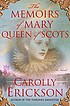 The memoirs of Mary Queen of Scots by  Carolly Erickson 