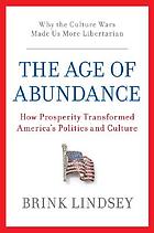 The age of abundance : how prosperity transformed America's politics and culture