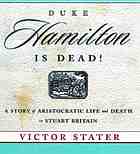 Duke Hamilton is dead! : a story of aristocratic life and death in Stuart Britain