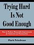 Trying hard is not good enough : how to produce... by  Mark Friedman 