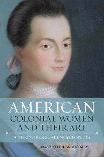 American Colonial Women And Their Art : A Chronological Encyclopedia ...