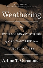 Cover image for the book Weathering : the extraordinary stress of ordinary life in an unjust society