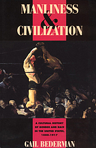 Manliness & civilization : a cultural history of gender and race in the United States, 1880-1917
