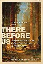 There before us : religion, literature, and culture from Emerson to Wendell Berry